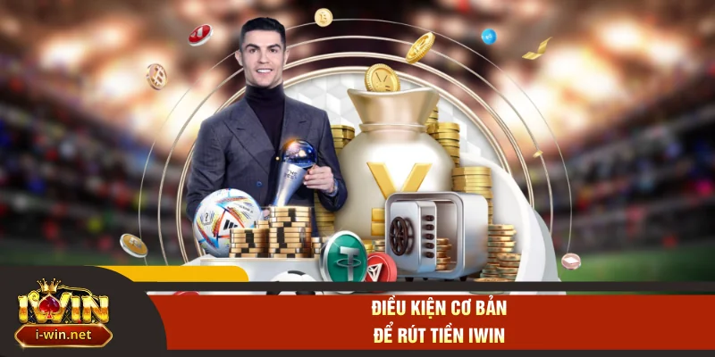 Điều kiện cơ bản để rút tiền IWIN