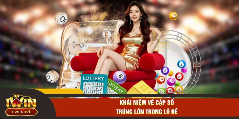 Khái niệm về cặp số trúng lớn trong lô đề