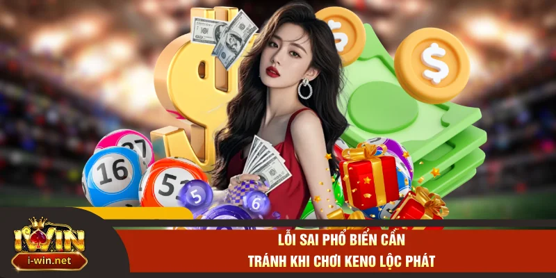 Lỗi sai phổ biến cần tránh khi chơi keno lộc phát