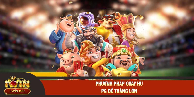 Phương pháp quay hũ PG dễ thắng lớn