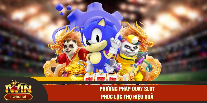 Phương pháp quay slot phúc lộc thọ hiệu quả
