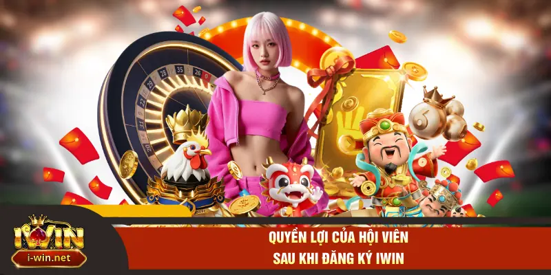 Quyền lợi của hội viên sau khi đăng ký IWIN