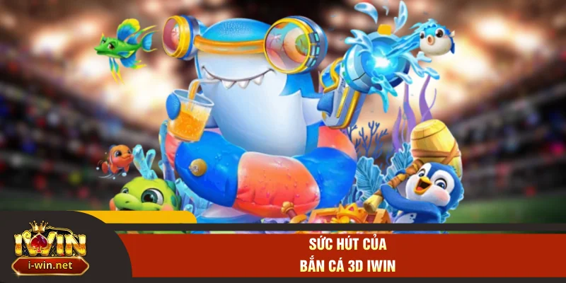 Sức hút của bắn cá 3D IWIN