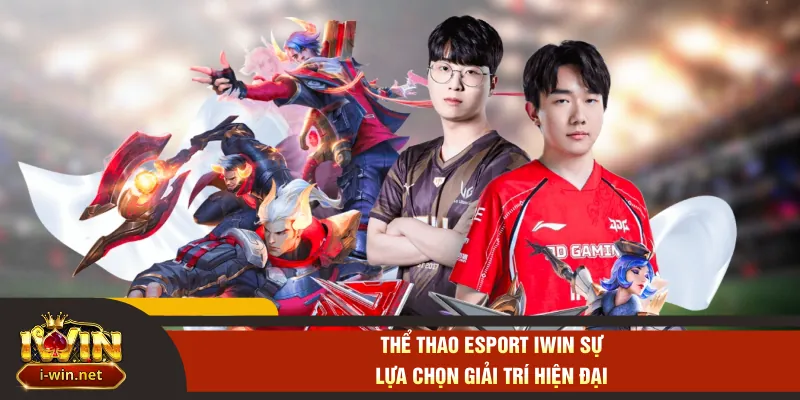 Thể thao Esport IWIN sự lựa chọn giải trí hiện đại